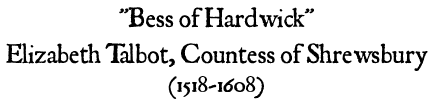 'Bess of Hardwick' -- Elizabeth Talbot, Countess of Shrewsbury (1518-1608)