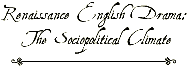 Renaissance English Drama: The Sociopolitical
Climate in Elizabethan England.